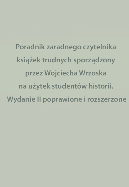 Poradnik zaradnego czytelnika książek trudnych sporządzony przez Wojciecha Wrzoska na użytek studentów historii. Wydanie II poprawione i rozszerzone