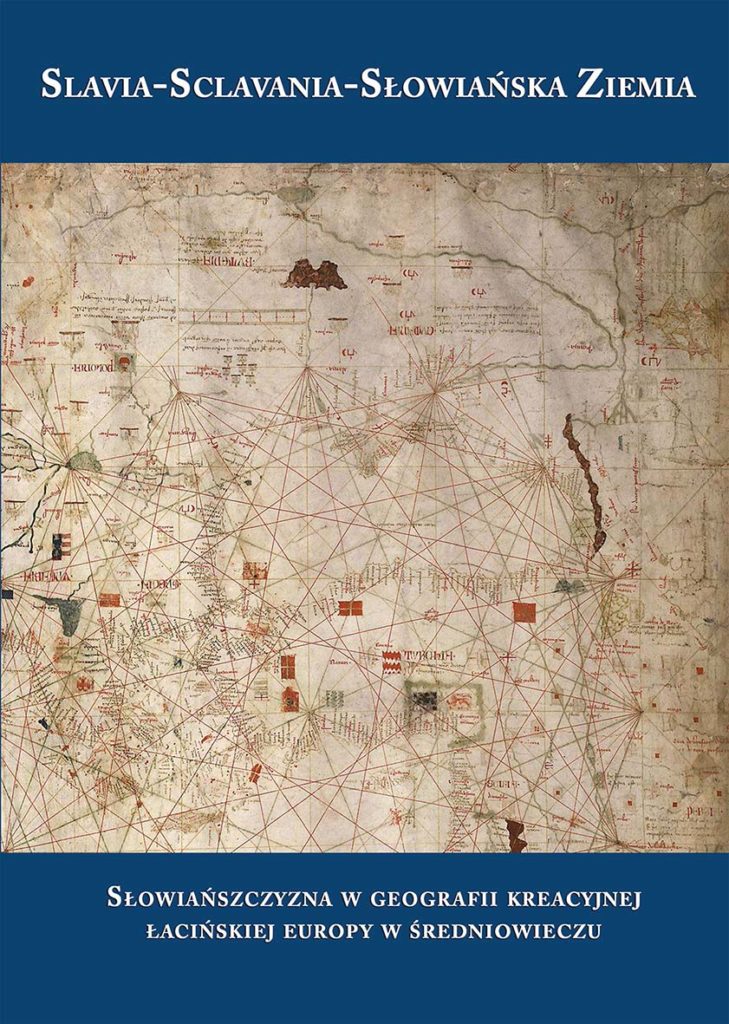 Slavia-Sclavania-Słowiańska Ziemia. Słowiańszczyzna w geografii kreacyjnej łacińskiej Europy w średniowieczu.