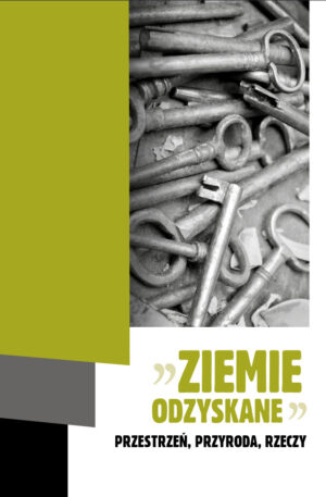 „Ziemie Odzyskane”. Przestrzeń, przyroda, rzeczy